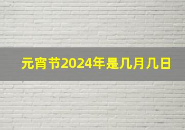 元宵节2024年是几月几日