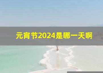 元宵节2024是哪一天啊