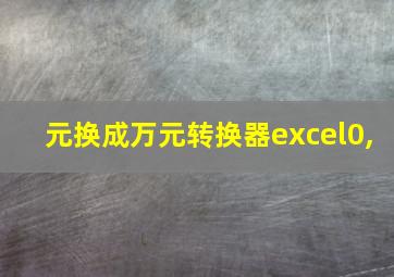 元换成万元转换器excel0,