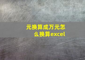 元换算成万元怎么换算excel