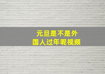 元旦是不是外国人过年呢视频