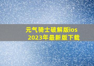 元气骑士破解版ios2023年最新版下载