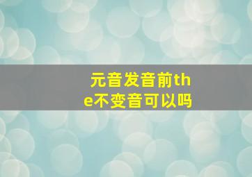 元音发音前the不变音可以吗