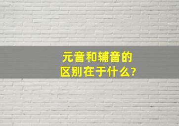 元音和辅音的区别在于什么?