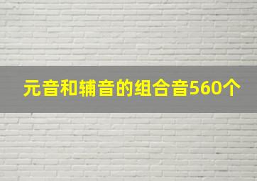 元音和辅音的组合音560个