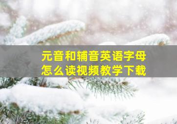 元音和辅音英语字母怎么读视频教学下载