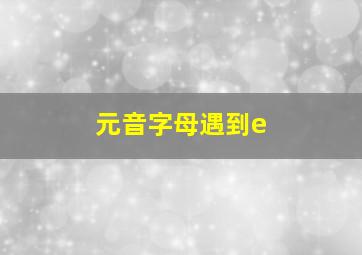 元音字母遇到e