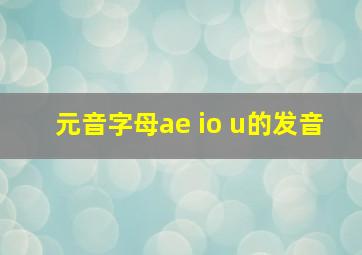 元音字母ae io u的发音