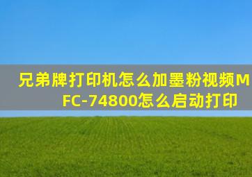 兄弟牌打印机怎么加墨粉视频MFC-74800怎么启动打印