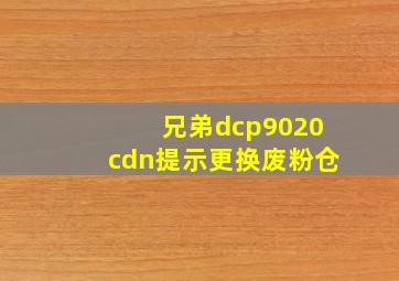 兄弟dcp9020cdn提示更换废粉仓