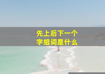 先上后下一个字组词是什么