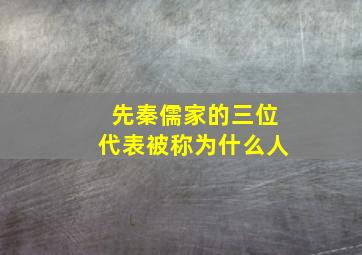 先秦儒家的三位代表被称为什么人