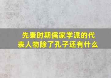 先秦时期儒家学派的代表人物除了孔子还有什么