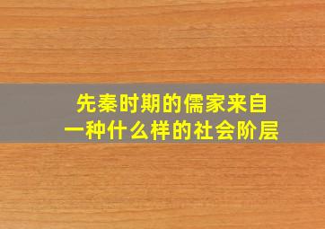 先秦时期的儒家来自一种什么样的社会阶层