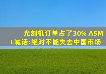 光刻机订单占了30% ASML喊话:绝对不能失去中国市场