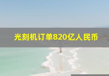 光刻机订单820亿人民币