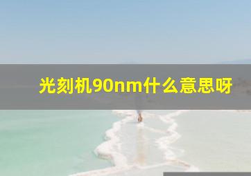 光刻机90nm什么意思呀