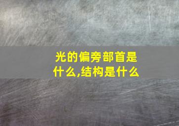 光的偏旁部首是什么,结构是什么