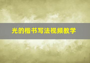 光的楷书写法视频教学