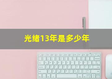 光绪13年是多少年