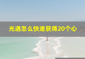 光遇怎么快速获得20个心