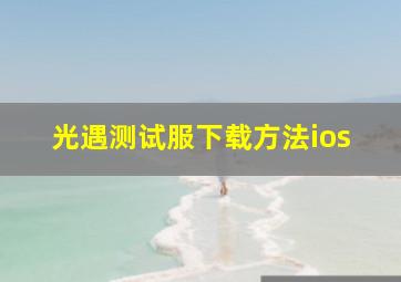 光遇测试服下载方法ios