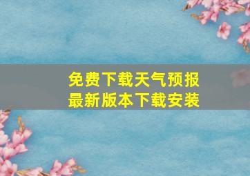 免费下载天气预报最新版本下载安装