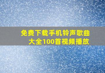 免费下载手机铃声歌曲大全100首视频播放