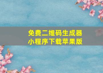 免费二维码生成器小程序下载苹果版