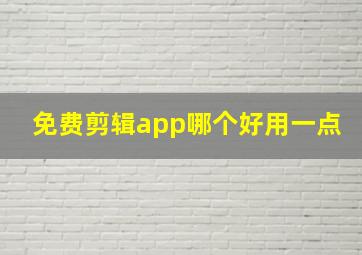 免费剪辑app哪个好用一点