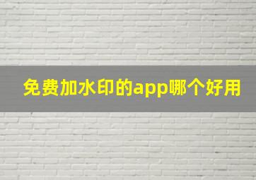 免费加水印的app哪个好用