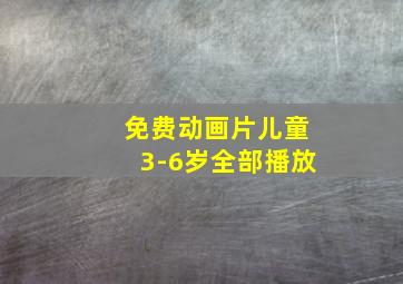 免费动画片儿童3-6岁全部播放