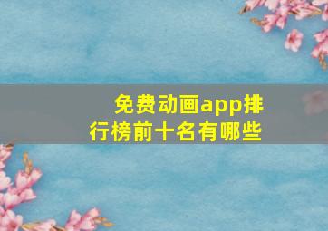 免费动画app排行榜前十名有哪些