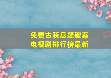 免费古装悬疑破案电视剧排行榜最新