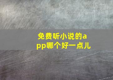 免费听小说的app哪个好一点儿