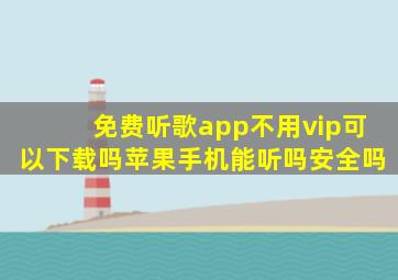 免费听歌app不用vip可以下载吗苹果手机能听吗安全吗