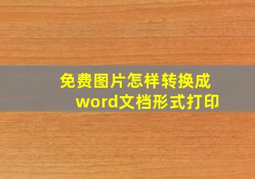 免费图片怎样转换成word文档形式打印