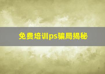 免费培训ps骗局揭秘