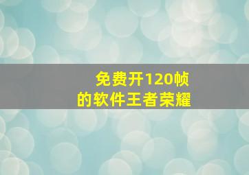 免费开120帧的软件王者荣耀