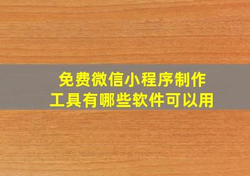 免费微信小程序制作工具有哪些软件可以用