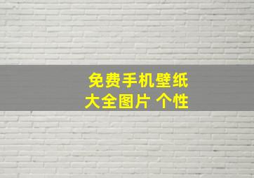 免费手机壁纸大全图片 个性