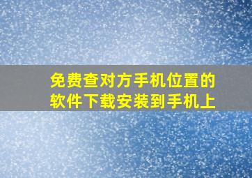 免费查对方手机位置的软件下载安装到手机上