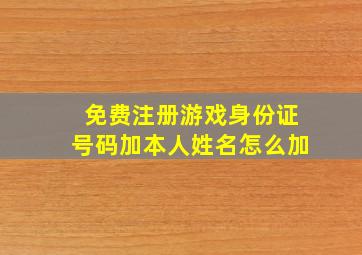 免费注册游戏身份证号码加本人姓名怎么加