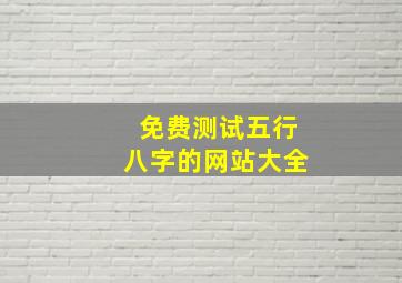 免费测试五行八字的网站大全