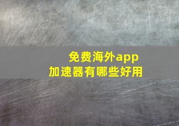 免费海外app加速器有哪些好用