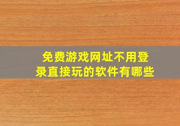 免费游戏网址不用登录直接玩的软件有哪些