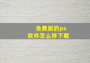 免费版的ps软件怎么样下载