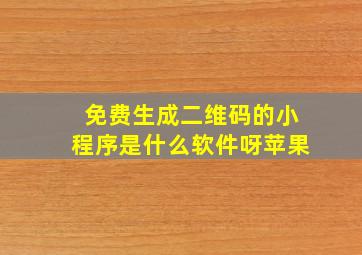 免费生成二维码的小程序是什么软件呀苹果