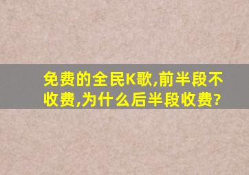 免费的全民K歌,前半段不收费,为什么后半段收费?