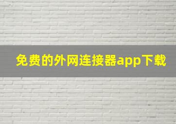 免费的外网连接器app下载